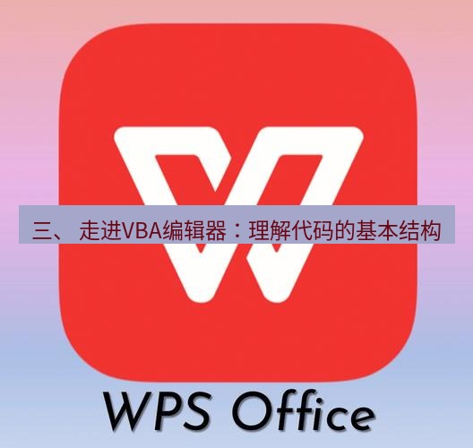 wps 三、 走进VBA编辑器：理解代码的基本结构
