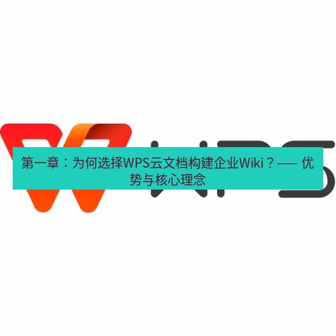 wps 第一章：为何选择WPS云文档构建企业Wiki？—— 优势与核心理念