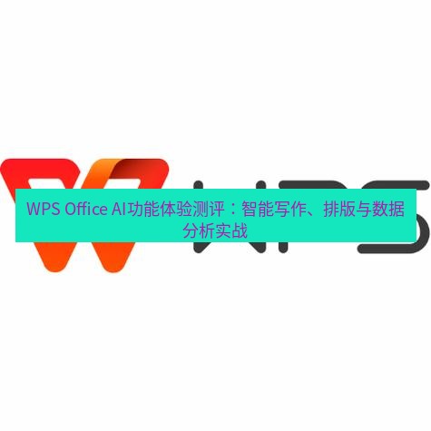 wps WPS Office AI功能体验测评：智能写作、排版与数据分析实战
