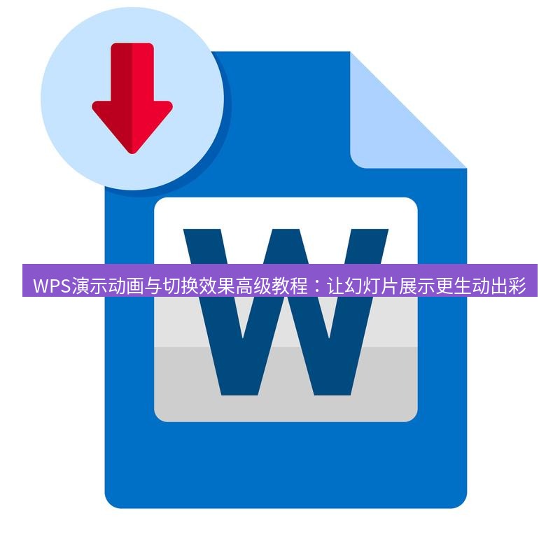 wps WPS演示动画与切换效果高级教程：让幻灯片展示更生动出彩