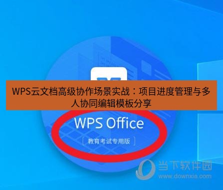 wps WPS云文档高级协作场景实战：项目进度管理与多人协同编辑模板分享