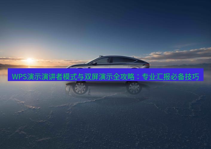wps WPS演示演讲者模式与双屏演示全攻略：专业汇报必备技巧