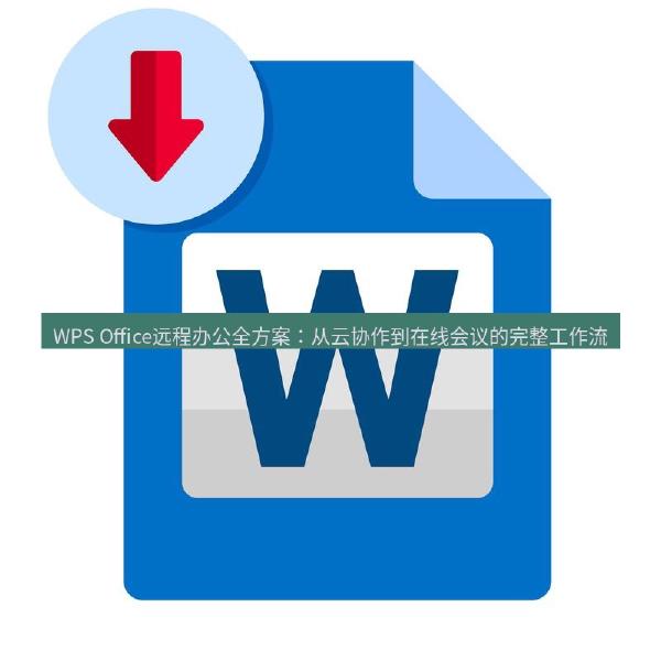 WPS Office远程办公全方案：从云协作到在线会议的完整工作流