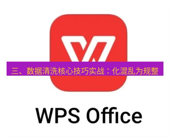 wps 三、数据清洗核心技巧实战：化混乱为规整