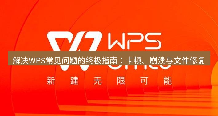 wps 解决WPS常见问题的终极指南：卡顿、崩溃与文件修复