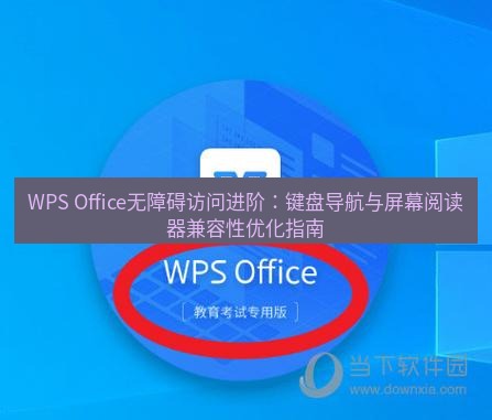 wps WPS Office无障碍访问进阶：键盘导航与屏幕阅读器兼容性优化指南
