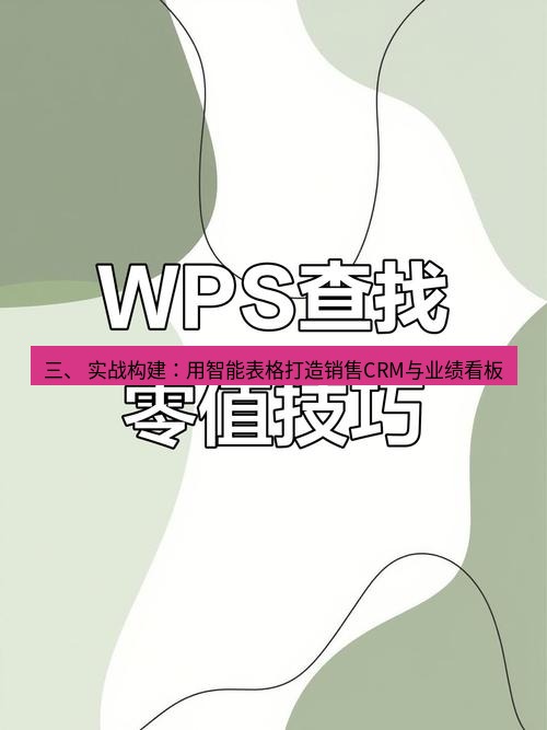 wps 三、 实战构建：用智能表格打造销售CRM与业绩看板