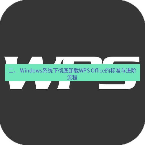 wps 二、 Windows系统下彻底卸载WPS Office的标准与进阶流程