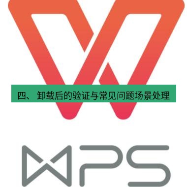 wps 四、 卸载后的验证与常见问题场景处理