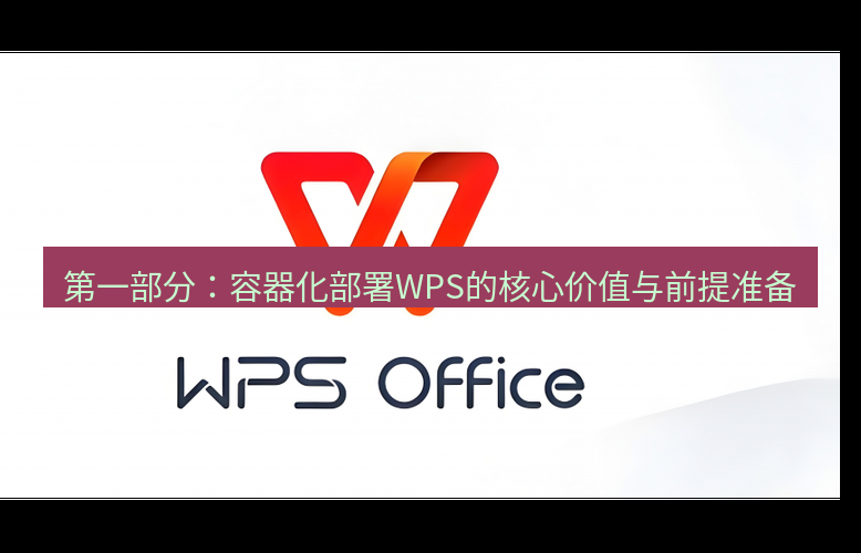 wps 第一部分：容器化部署WPS的核心价值与前提准备
